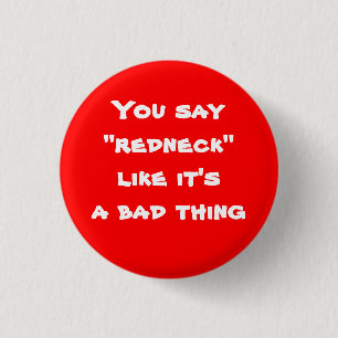 Sie sagen, dass "Redneck" wie es eine schlechte Button