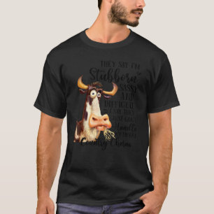 Sie sagen, ich bin stur, frech und eine schwierige T-Shirt