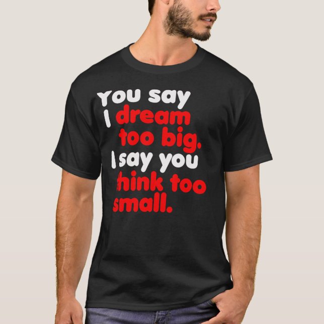 Sie sagen, ich träume zu groß... - Shirt (Vorderseite)