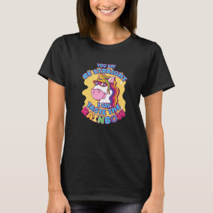 Sie sagen, seien Sie geradeaus, ich sage, kosten S T-Shirt