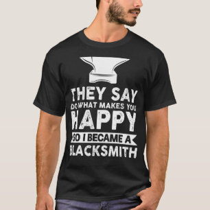 Sie sagen, was dich glücklich macht, Blacksmith-Sc T-Shirt