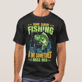 Sie sagte, Fischen oder ich vermisse manchmal ihr T-Shirt
