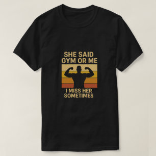 Sie sagte Fitnessstudio oder ich. Ich vermisse ihr T-Shirt
