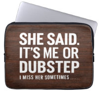 Sie sagte, ich oder Dubstep, ich vermisse sie manc