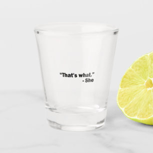 Sie sagte: schnapsglas