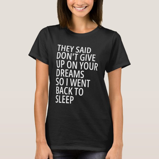 Sie sagten, geben Sie Ihre Träume nicht auf T-Shirt (Vorderseite)