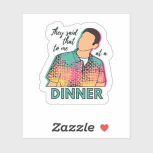 Sie sagten mir das bei einem Abendessen auf einem Aufkleber