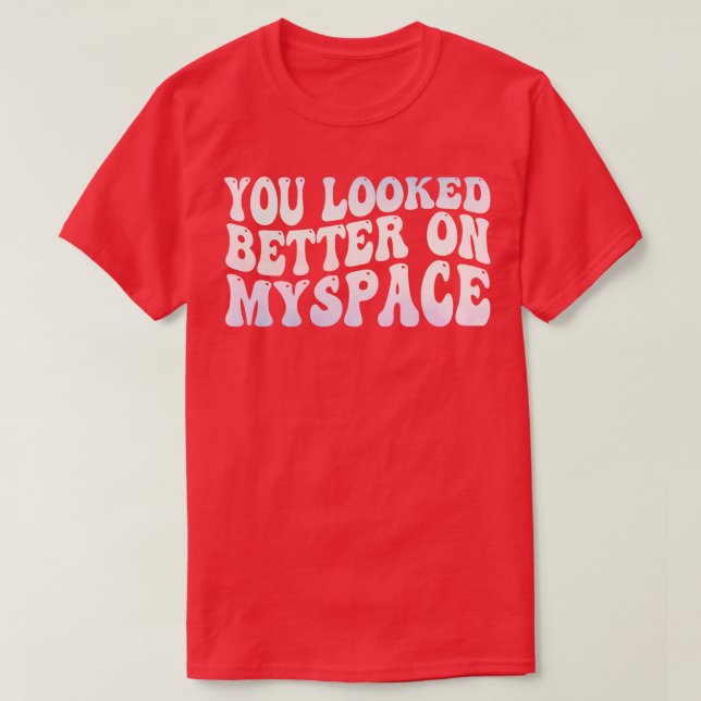 Sie sahen besser aus als Myspace T-Shirt (Design vorne)