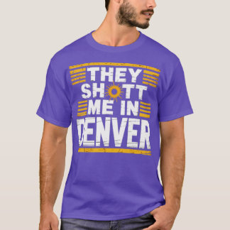 Sie schossen mich in Denver T-Shirt