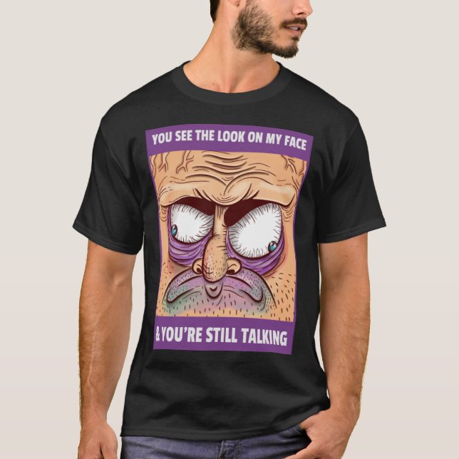 SIE SEHEN DEN BLICK AUF MEIN GESICHT UND SIE SIND  T-Shirt (Vorderseite)