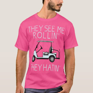 Sie sehen mich rollen, sie hassen lustige Golfer T-Shirt