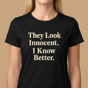 Sie sehen unschuldig aus. Ich weiß es besser. T-Shirt