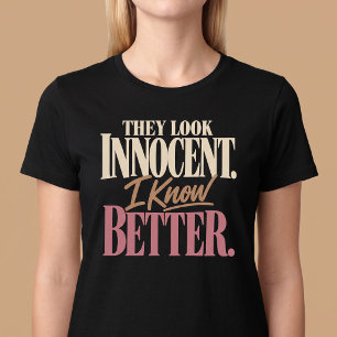 Sie sehen unschuldig aus. Ich weiß es besser. T-Shirt