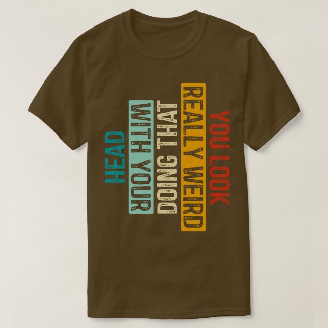 Sie sehen wirklich seltsam aus, wenn Sie das mit I T-Shirt (Design vorne)