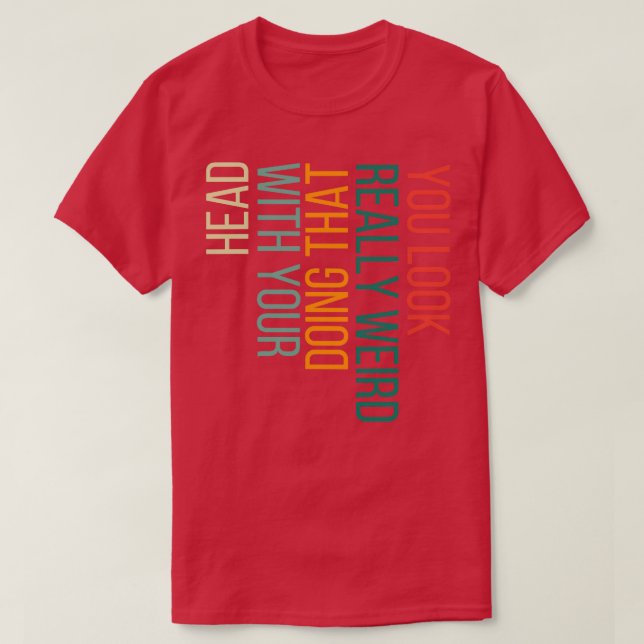 Sie sehen wirklich seltsam aus, wenn Sie das mit I T-Shirt (Design vorne)