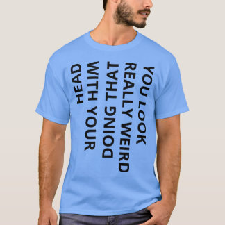 Sie sehen wirklich seltsam aus, wenn Sie das mit I T-Shirt