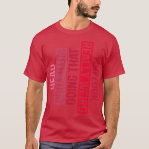 Sie sehen wirklich seltsam aus, wenn Sie das mit I T-Shirt