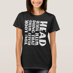 Sie sehen wirklich seltsam aus, wenn Sie das mit I T-Shirt
