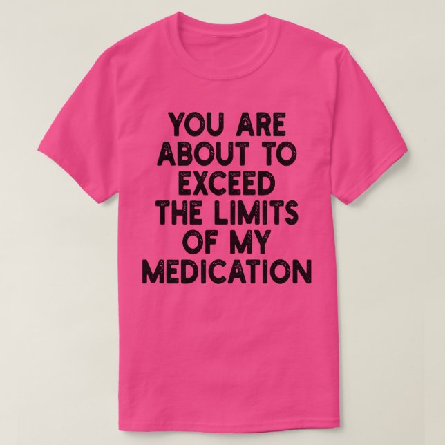 Sie sind dabei, die Grenzen meiner Medizin zu über T-Shirt (Design vorne)