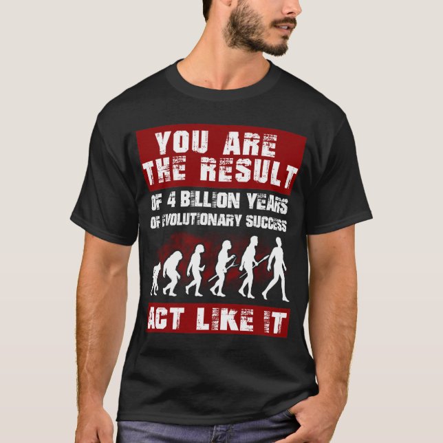 Sie sind das Ergebnis von 4 Milliarden Jahren Evol T-Shirt (Vorderseite)