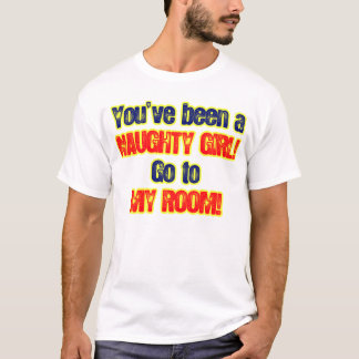 Sie sind ein freches Mädchen gehen zu meinem Raum T-Shirt
