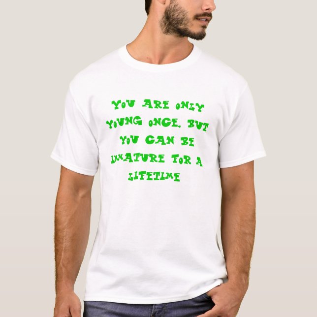 Sie sind einmal nur jung, aber Sie können immatur T-Shirt (Vorderseite)