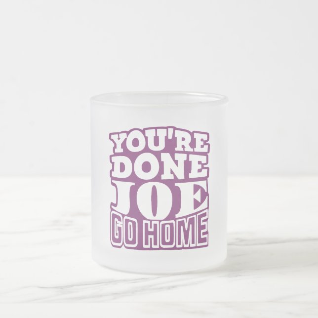 Sie sind Fertig Joe GO ZUHAUSE Mattglastasse (Mittel)