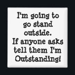 Sie sind herausragend magnet<br><div class="desc">Ich werde draußen stehen gehen. Wenn jemand frage sagen,  dass ich herausrage!</div>