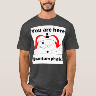 Sie sind hier Quantenphysik T-Shirt