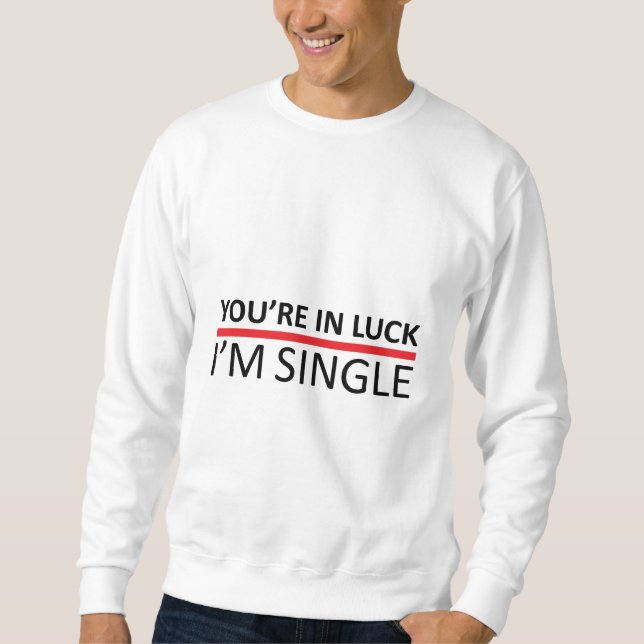 Sie sind im Glück - ich bin Single Sweatshirt (Vorderseite)