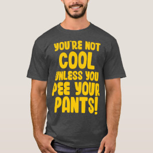 Sie sind nicht Cool, wenn Sie Ihre Hosen nicht pis T-Shirt