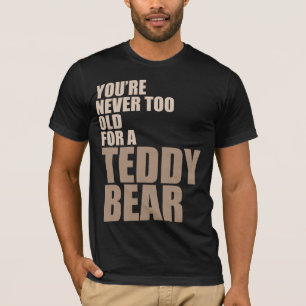 Sie sind nie für einen Teddybären zu alt T-Shirt