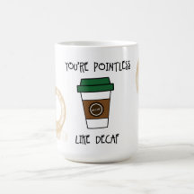 Sie sind sinnlos Kaffee - wie Decaf Spaß Tasse