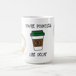 Sie sind sinnlos Kaffee - wie Decaf Spaß Tasse