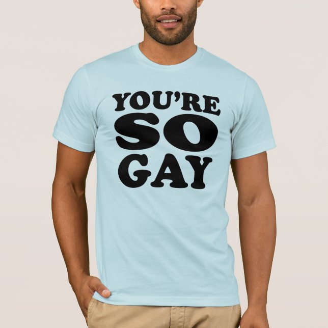 Sie sind so homosexueller T - Shirt (Vorderseite)