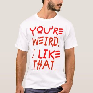 Sie sind sonderbar. Ich mag das T-Shirt