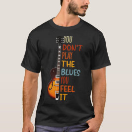 Sie spielen nicht die Blues, die Sie als Gitarre e T-Shirt