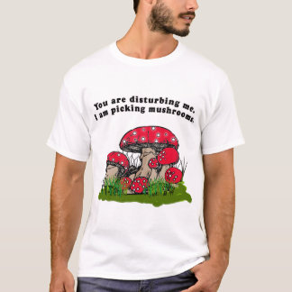Sie stören mich. Ich wähle Pilz-T-Shirt aus T-Shirt