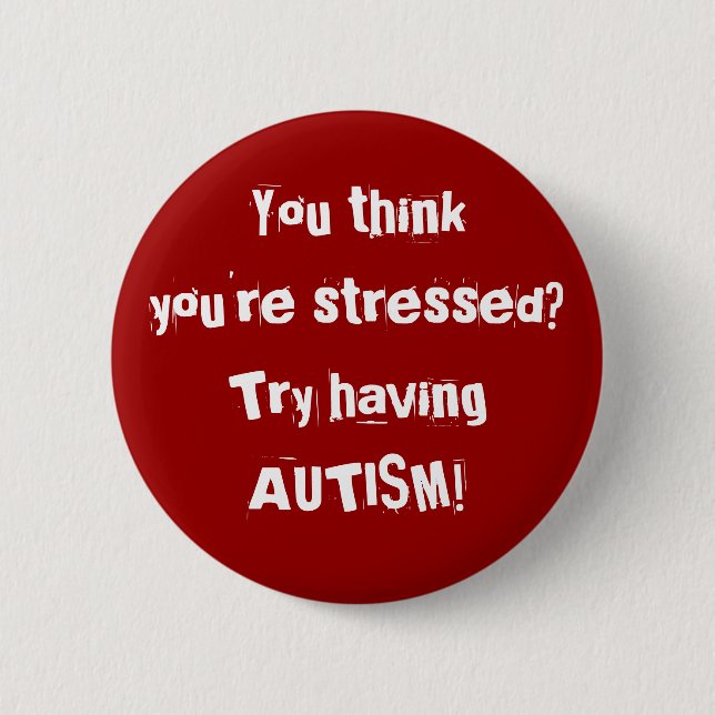Sie thinkyou're betont? Versuch, der AUTISMUS hat! Button (Vorderseite)
