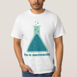 Sie überreagieren den Beaker der Chemie Science T-Shirt<br><div class="desc">Verbessern Sie Ihre Chemie.  Ja,  Wissenschaft!</div>