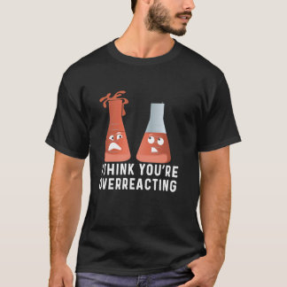 Sie überreagieren den Chemie-Spaß, Funny Scienc T-Shirt