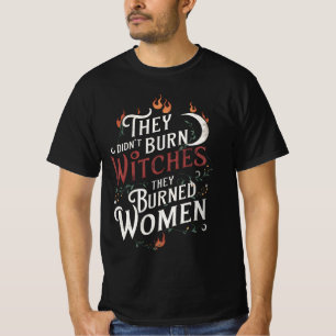 Sie verbrannten keine Hexen, die sie verbrannten F T-Shirt