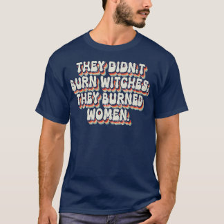 Sie verbrannten keine Hexen, die sie verbrannten F T-Shirt