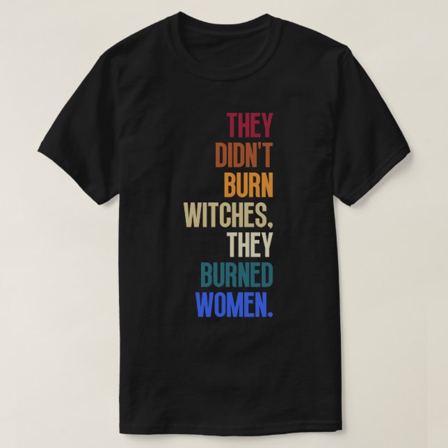 Sie verbrannten keine Hexen, die sie verbrannten F T-Shirt (Design vorne)