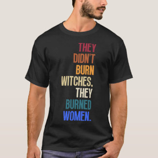 Sie verbrannten keine Hexen, die sie verbrannten F T-Shirt