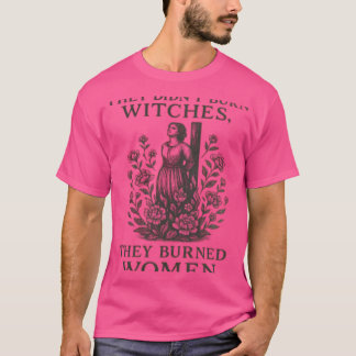 Sie verbrannten keine Hexen, die sie verbrannten F T-Shirt