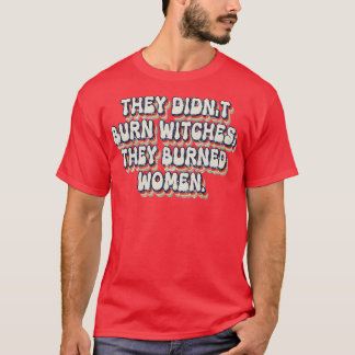 Sie verbrannten keine Hexen, die sie verbrannten F T-Shirt