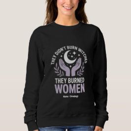Sie verbrannten keine Hexen, sie verbrannten Fraue Sweatshirt