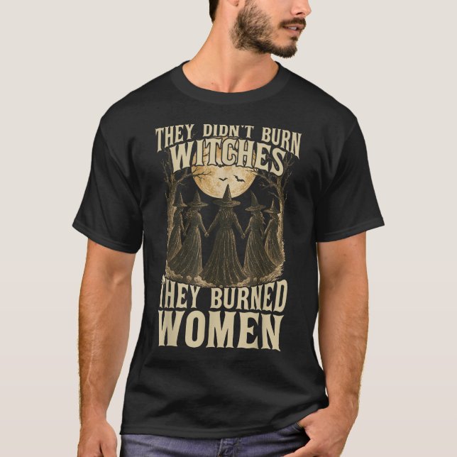 Sie verbrannten keine Hexen, sie verbrannten Fraue T-Shirt (Vorderseite)