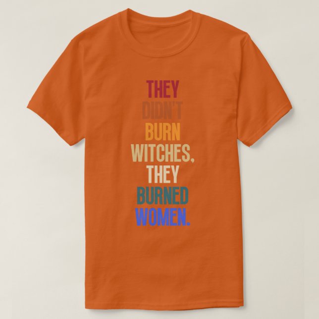Sie verbrannten keine Hexen, sie verbrannten Fraue T-Shirt (Design vorne)